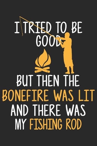I tried to be good but then the bonfire was lit and there was my fishing rod