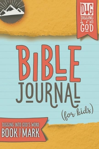 Bible Journal for Kids: Digging Into God's Word: Book of Mark(5 D.I.G. Series for Kids)