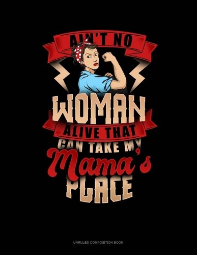 Ain't No Woman Alive That Can Take My Mama's Place