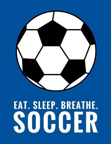 Eat. Sleep. Breathe. Soccer