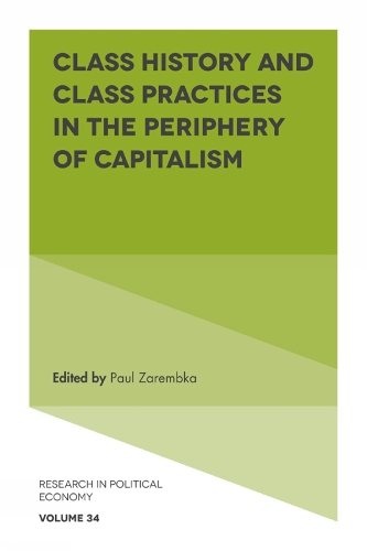 Class History and Class Practices in the Periphery of Capitalism: (34 Research in Political Economy)