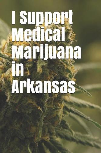 I Support Medical Marijuana in Arkansas