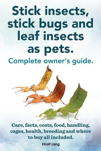 Stick Insects, Stick Bugs and Leaf Insects as Pets: (English)