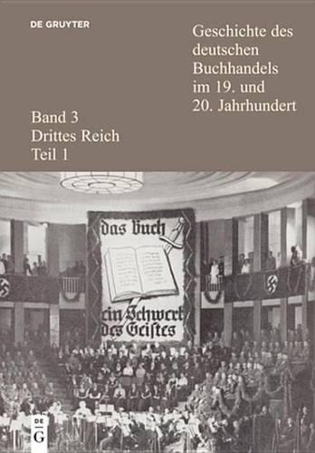Geschichte Des Deutschen Buchhandels Im 19. Und 20. Jahrhundert. Band 3: Drittes Reich. Teil 1