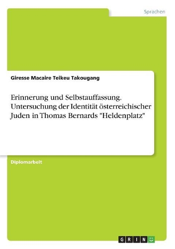 Erinnerung und Selbstauffassung. Untersuchung der Identität österreichischer Juden in Thomas Bernards 
