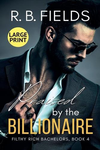 Praised by the Billionaire (Large Print): (4 Filthy Rich Bachelors)