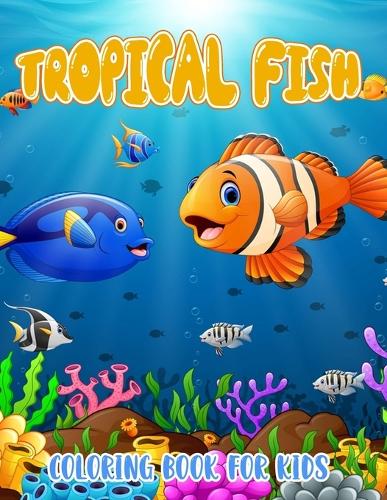 Tropical Fish Coloring Book For Kids: An Effective Way For Relaxation And Stress Relief For Kids, Boys, Girls