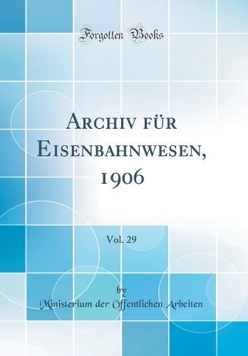 Archiv für Eisenbahnwesen, 1906, Vol. 29 (Classic Reprint)