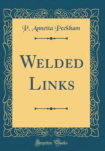 Welded Links (Classic Reprint)