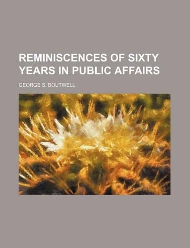 Reminiscences of Sixty Years in Public Affairs: (English)