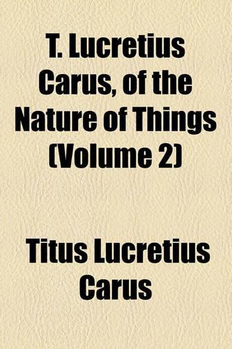 T. Lucretius Carus, of the Nature of Things (Volume 2)