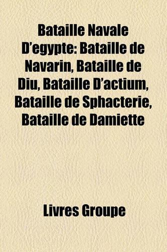 Bataille Navale D'Egypte: Bataille de Navarin, Bataille de Diu, Bataille D'Actium, Bataille de Sphacterie, Bataille de Damiette(French)