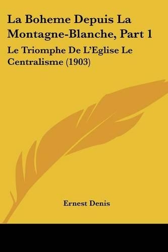 La Boheme Depuis La Montagne-Blanche, Part 1: Le Triomphe De L'Eglise Le Centralisme (1903)(French)