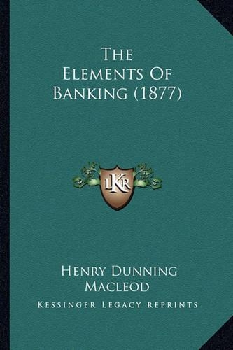 The Elements Of Banking (1877): (English)