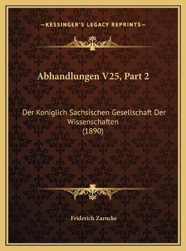 Abhandlungen V25, Part 2: Der Koniglich Sachsischen Gesellschaft Der Wissenschaften (1890)(German)