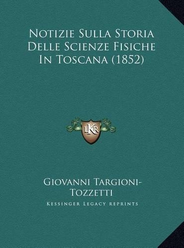 Notizie Sulla Storia Delle Scienze Fisiche In Toscana (1852)