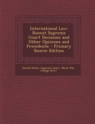 International Law: Recent Supreme Court Decisions and Other Opinions and Precedents - Primary Source Edition