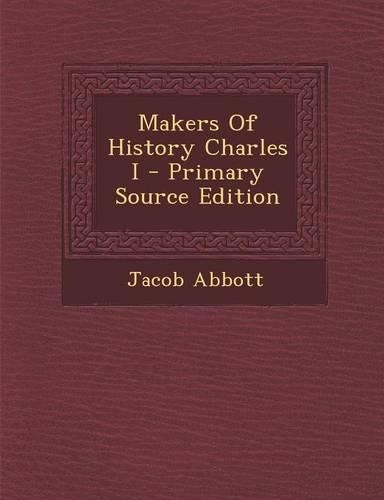 Makers of History Charles I - Primary Source Edition