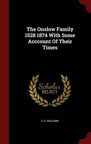 The Onslow Family 1528 1874 With Some Acccount Of Their Times