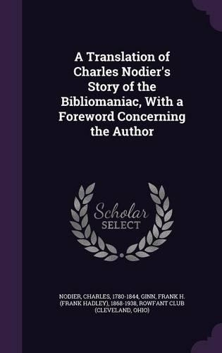 A Translation of Charles Nodier's Story of the Bibliomaniac, With a Foreword Concerning the Author