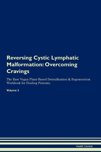 Reversing Cystic Lymphatic Malformation: Overcoming Cravings The Raw Vegan Plant-Based Detoxification & Regeneration Workbook for Healing Patients. Volume 3