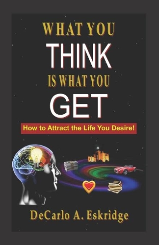 What You Think Is What You Get: Simple Keys to Turn Your Dreams into Reality(English)