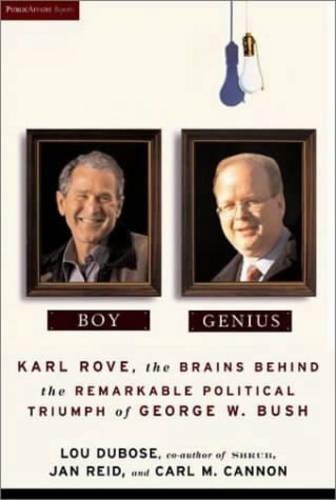 Boy Genius: Karl Rove, the Brains Behind the Remarkable Political Triumph of George W. Bush(Publicaffairs Reports)
