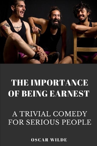 The importance of Being Earnest. A Trivial Comedy for Serious People
