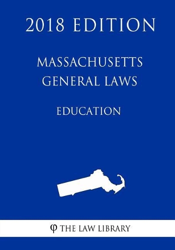 Massachusetts General Laws - Education (2018 Edition)