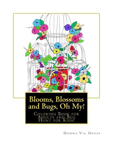 Blooms, Blossoms and Bugs, Oh My!: Coloring Book for Adults and Bug Hunt for Kids!