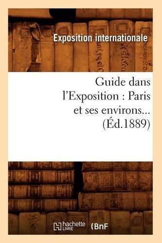 Guide Dans l'Exposition: Paris Et Ses Environs (Éd.1889): (Histoire)