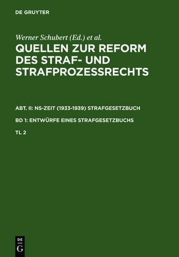 Quellen Zur Reform Des Straf- Und Strafprozeßrechts. Abt. II: Ns-Zeit (1933-1939) Strafgesetzbuch. Band 1: Entwürfe Eines Strafgesetzbuchs. Teil 2: (English)