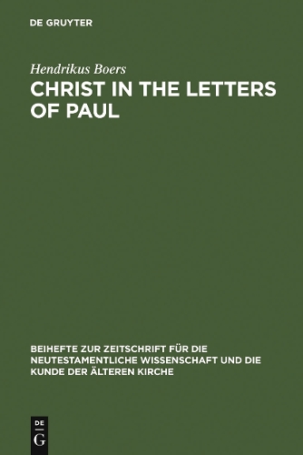 Christ in the Letters of Paul: In Place of a Christology(Beihefte Zur Zeitschrift Fur Die Neutestamentliche Wissenschaft)