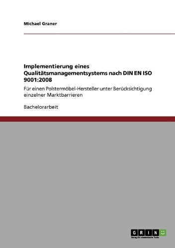 Implementierung eines Qualitätsmanagementsystems nach DIN EN ISO 9001: 2008: Für einen Polstermöbel-Hersteller unter Berücksichtigung einzelner Marktbarrieren(German)