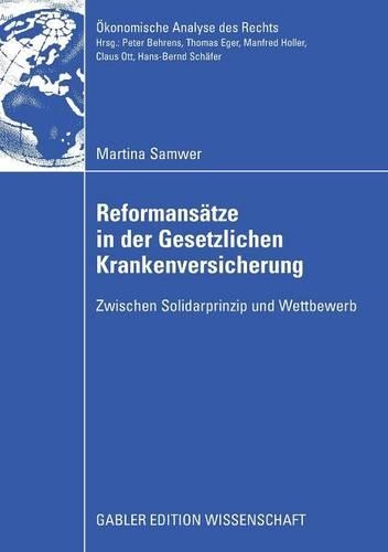 Reformansätze in der Gesetzlichen Krankenversicherung: Zwischen Solidarprinzip und Wettbewerb(Ökonomische Analyse des Rechts)