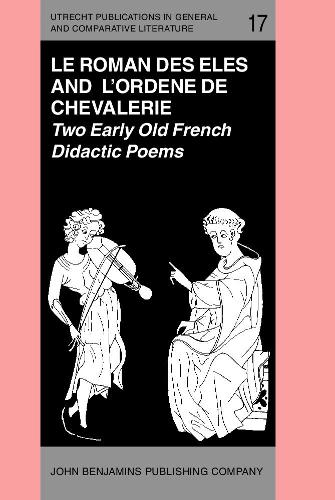 'Le Roman des Eles', and the Anonymous: 'Ordene de Chevalerie': Two Early Old French Didactic Poems. Critical Editions with Introduction, Notes, Glossary and Translations, by Keith Busby(17 Utrecht Publications in General and Comparative Literature)