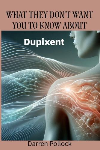 What They Don't Want You to Know About: Dupixent(What They Don't Want You to Know about)