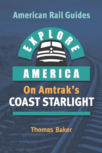 Explore America on Amtrak's Coast Starlight: (American Rail Guides)