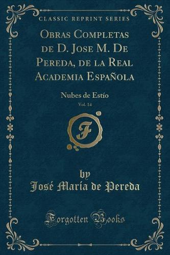 Obras Completas de D. Jose M. de Pereda, de la Real Academia Española, Vol. 14: Nubes de Estío (Classic Reprint)