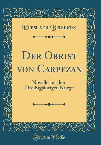 Der Obrist von Carpezan: Novelle aus dem Dreißigjährigen Kriege (Classic Reprint)