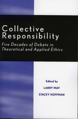 Collective Responsibility: Five Decades of Debate in Theoretical and Applied Ethics(Studies in Social, Political, and Legal Philosophy)