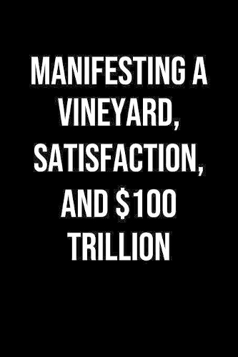 Manifesting A Vineyard Satisfaction And 100 Trillion