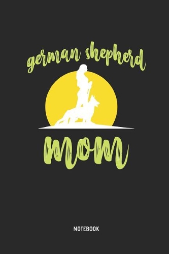 German Shepherd Mom Notebook: Blank Lined German Shepherd Journal - Great Accessories & Mother's Day Gift Idea for German Shepherd Owner & Lover.