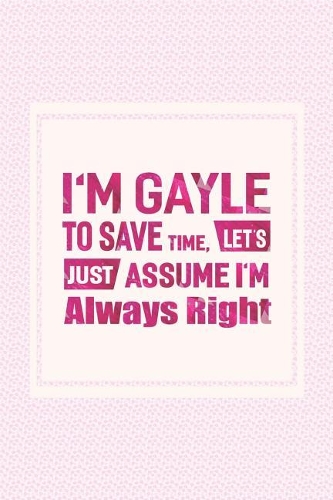 I'm Gayle to Save Time, Let's Just Assume I'm Always Right