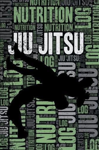 Jiu Jitsu Nutrition Log and Diary: Jiu Jitsu Nutrition and Diet Training Log and Journal for Practitioner and Instructor - Jiu Jitsu Notebook Tracker