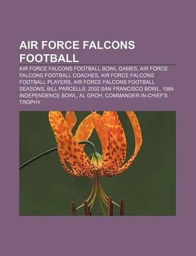 Air Force Falcons Football: Air Force Falcons Football Bowl Games, Air Force Falcons Football Coaches, Air Force Falcons Football Players(English)