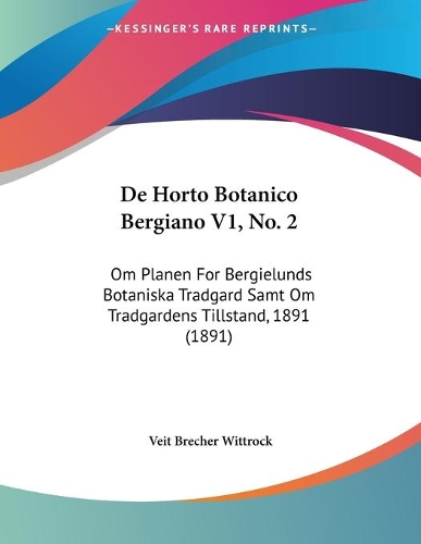 De Horto Botanico Bergiano V1, No. 2: Om Planen For Bergielunds Botaniska Tradgard Samt Om Tradgardens Tillstand, 1891 (1891)