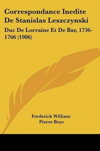Correspondance Inedite De Stanislas Leszczynski: Duc De Lorraine Et De Bar, 1736-1766 (1906)(French)
