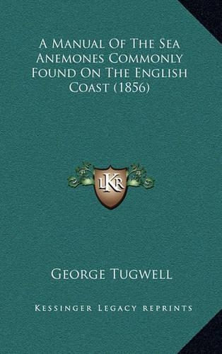 A Manual of the Sea Anemones Commonly Found on the English Coast (1856): (English)