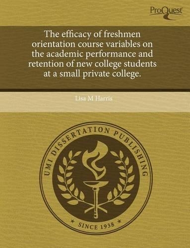 The Efficacy of Freshmen Orientation Course Variables on the Academic Performance and Retention of New College Students at a Small Private College
